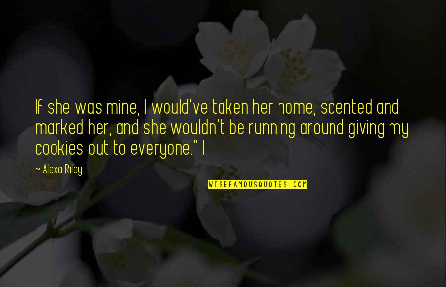 Not Giving Up Running Quotes By Alexa Riley: If she was mine, I would've taken her