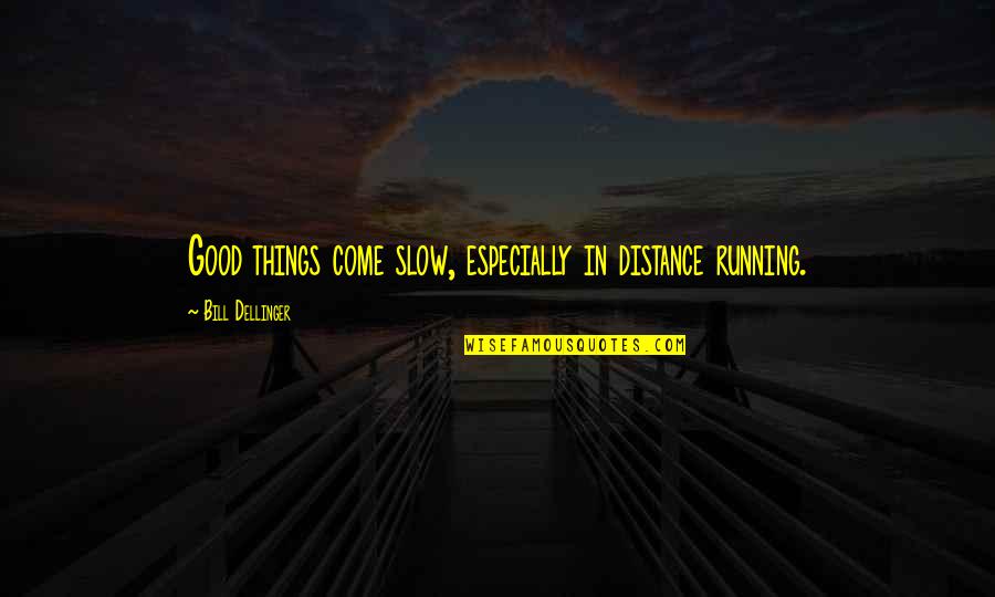 Not Giving Up Running Quotes By Bill Dellinger: Good things come slow, especially in distance running.