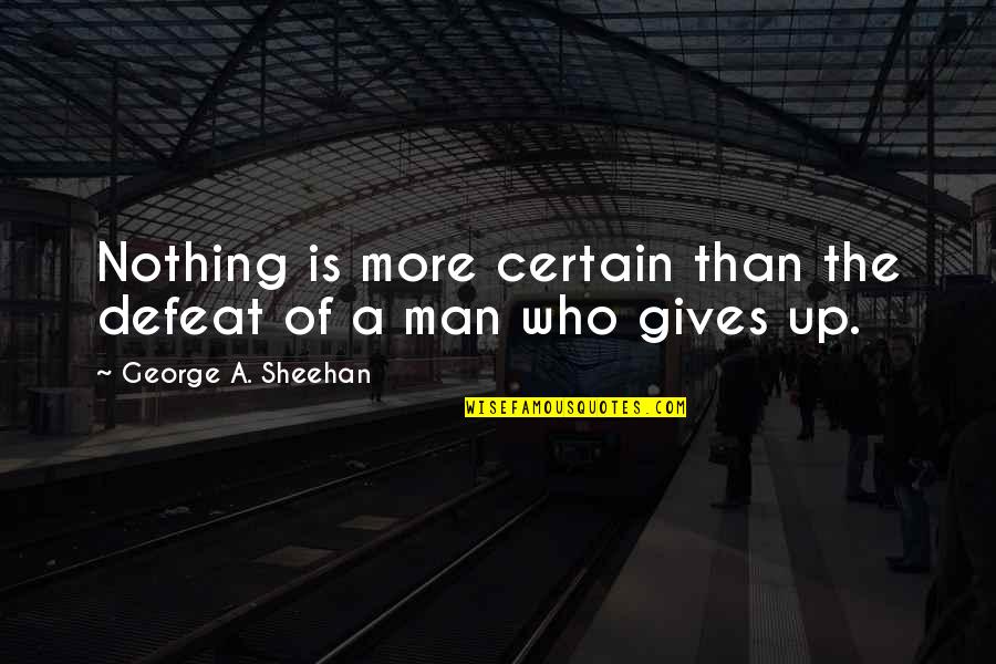 Not Giving Up Running Quotes By George A. Sheehan: Nothing is more certain than the defeat of