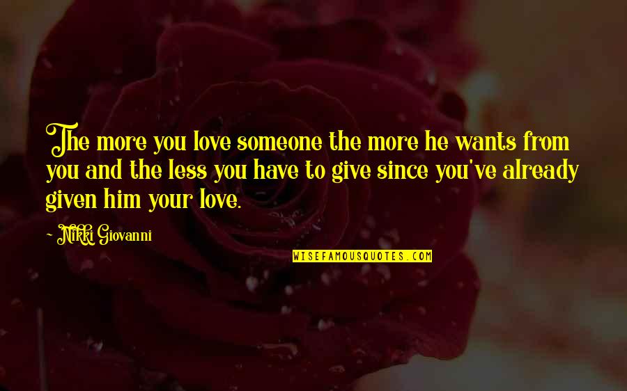 Not Giving Up Someone You Love Quotes By Nikki Giovanni: The more you love someone the more he Not Giving Up Someone You Love Quotes By Nikki Giovanni: The more you love someone the more he
