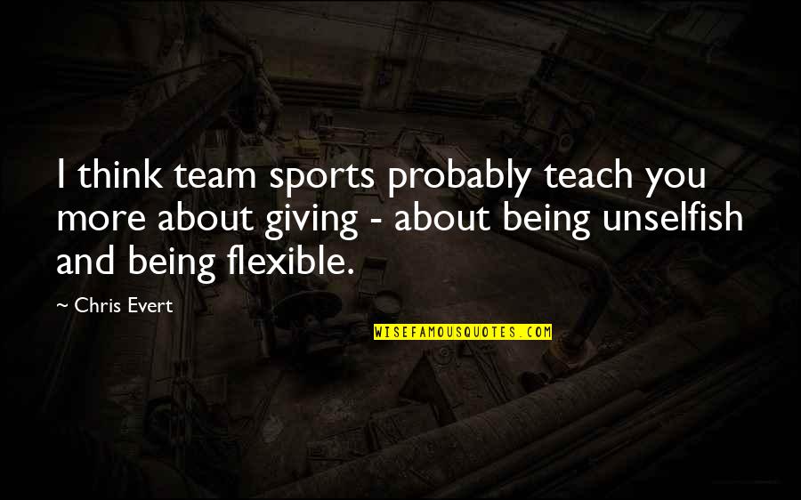 Not Giving Up Sports Quotes By Chris Evert: I think team sports probably teach you more