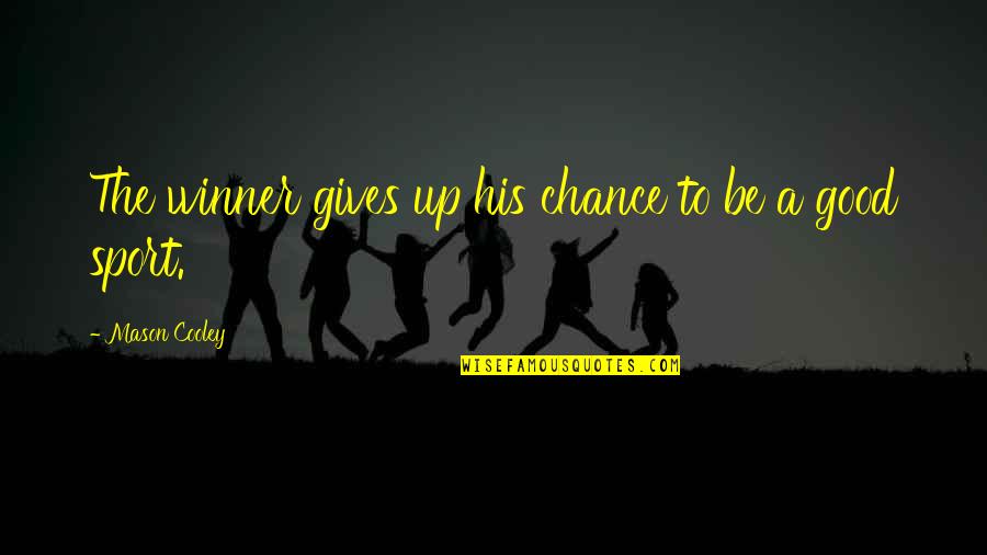 Not Giving Up Sports Quotes By Mason Cooley: The winner gives up his chance to be
