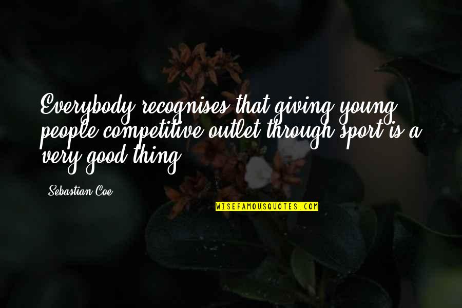 Not Giving Up Sports Quotes By Sebastian Coe: Everybody recognises that giving young people competitive outlet