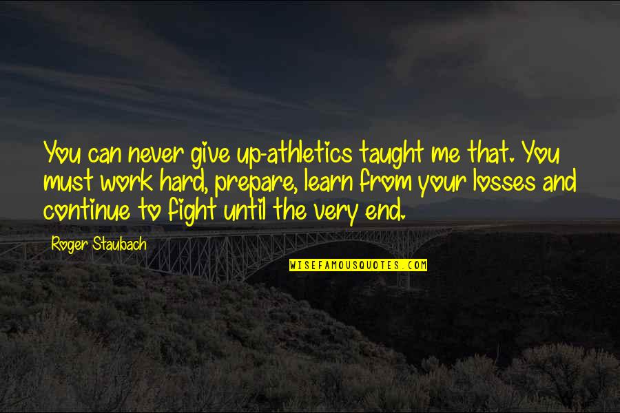 Not Giving Up Till The End Quotes By Roger Staubach: You can never give up-athletics taught me that.