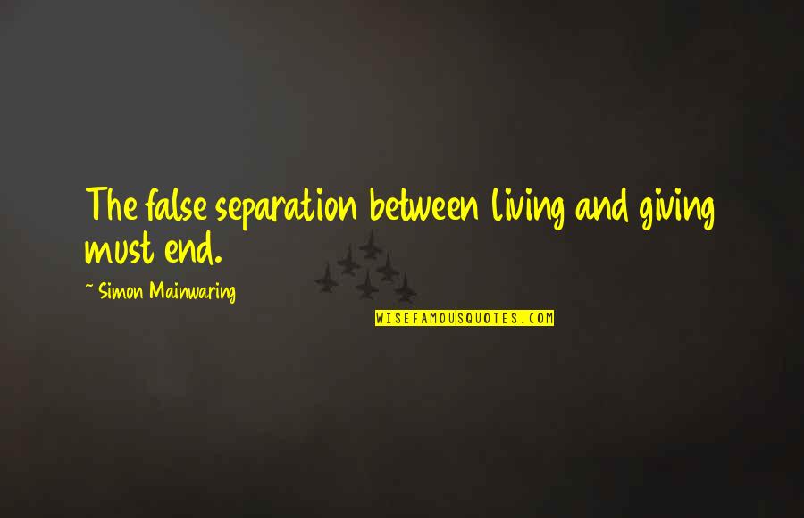 Not Giving Up Till The End Quotes By Simon Mainwaring: The false separation between living and giving must
