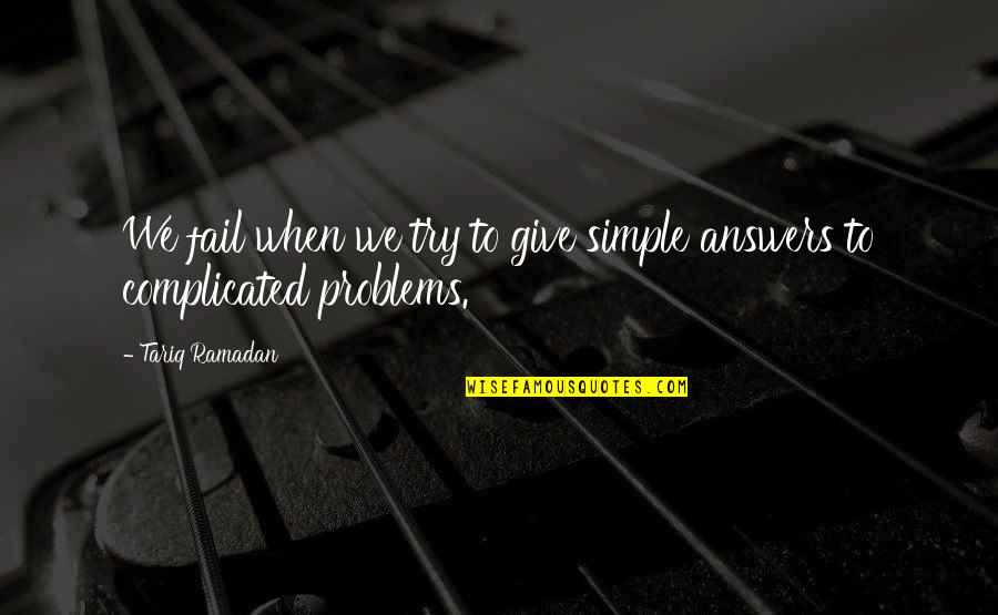 Not Giving Up When You Fail Quotes By Tariq Ramadan: We fail when we try to give simple