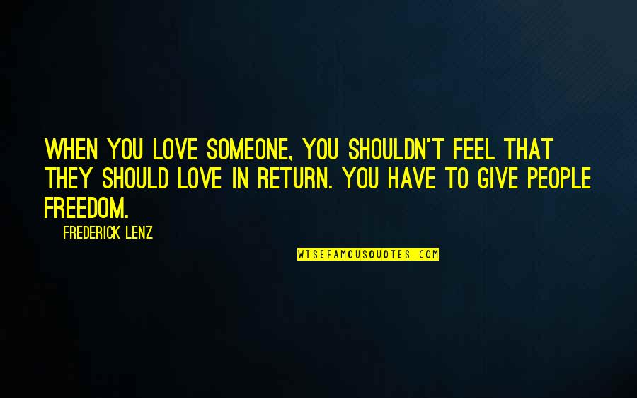 Not Giving Up When You Love Someone Quotes By Frederick Lenz: When you love someone, you shouldn't feel that