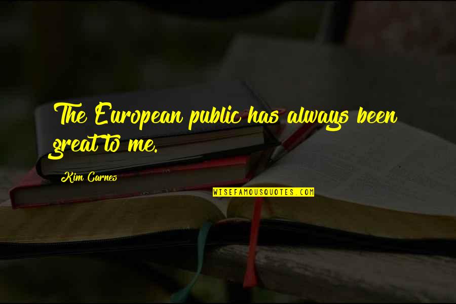 Not Giving Up When You Love Someone Quotes By Kim Carnes: The European public has always been great to