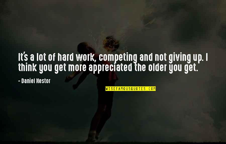 Not Giving Up You Quotes By Daniel Nestor: It's a lot of hard work, competing and