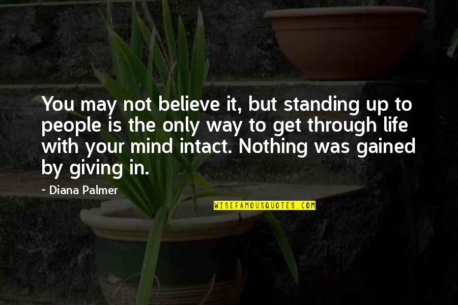 Not Giving Up You Quotes By Diana Palmer: You may not believe it, but standing up