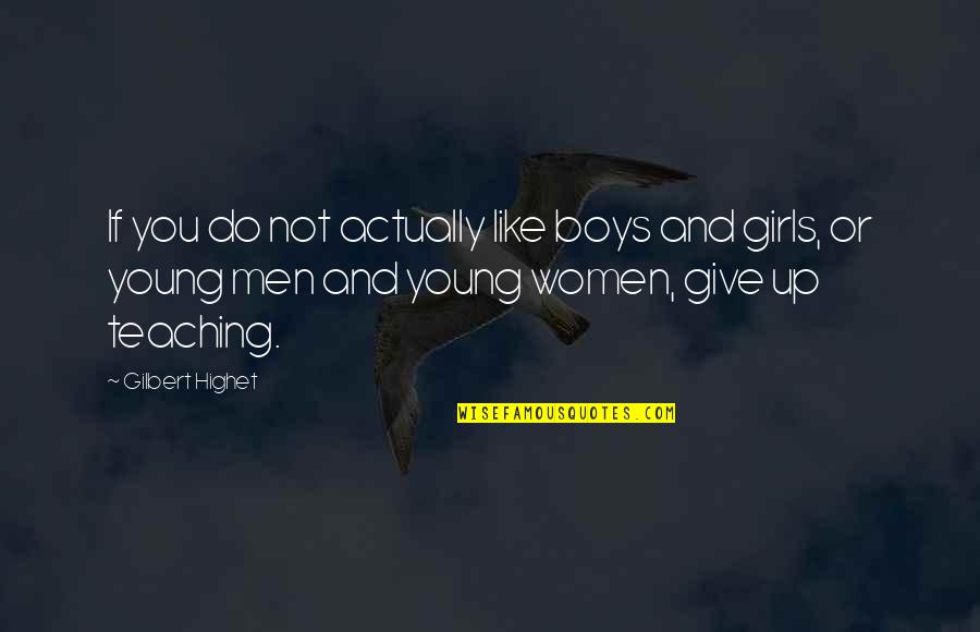Not Giving Up You Quotes By Gilbert Highet: If you do not actually like boys and