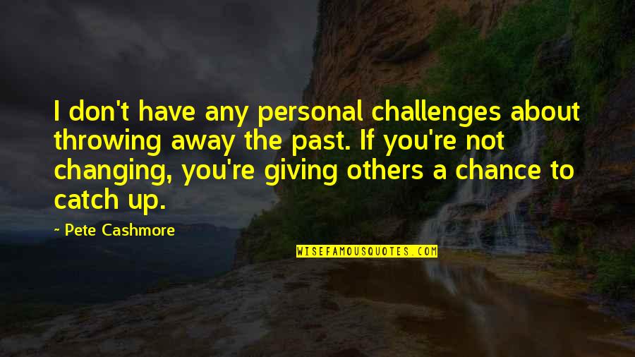 Not Giving Up You Quotes By Pete Cashmore: I don't have any personal challenges about throwing