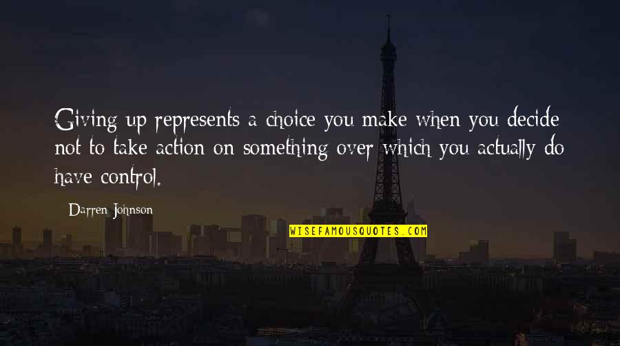 Not Giving You Up Quotes By Darren Johnson: Giving up represents a choice you make when