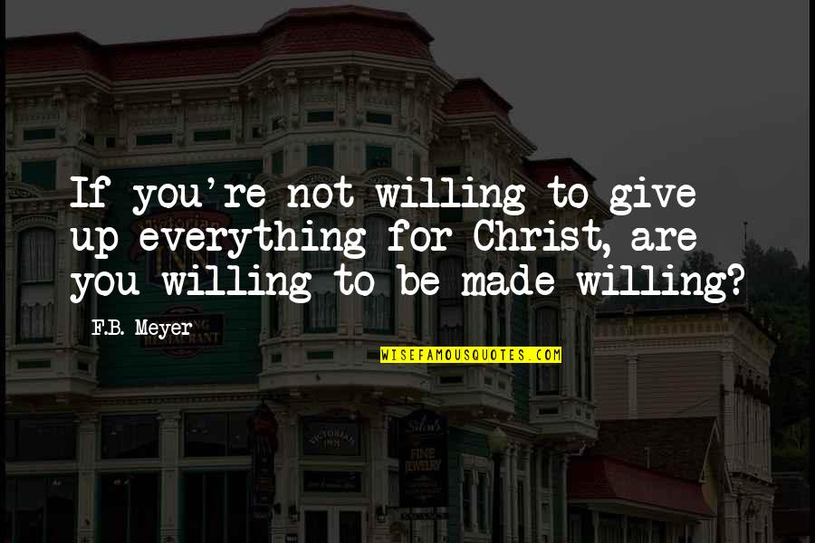 Not Giving You Up Quotes By F.B. Meyer: If you're not willing to give up everything