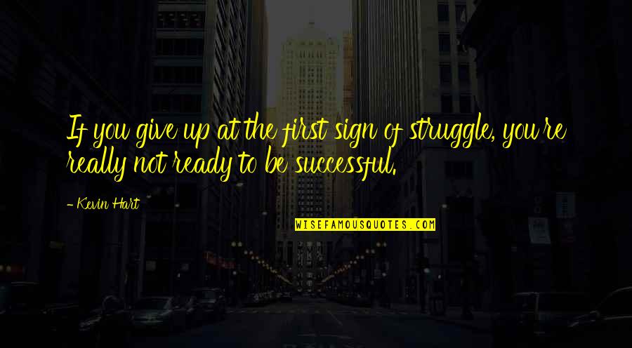 Not Giving You Up Quotes By Kevin Hart: If you give up at the first sign