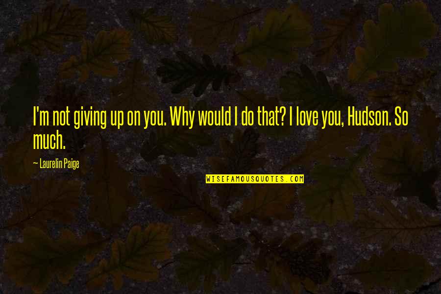 Not Giving You Up Quotes By Laurelin Paige: I'm not giving up on you. Why would