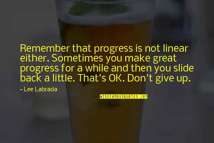 Not Giving You Up Quotes By Lee Labrada: Remember that progress is not linear either. Sometimes