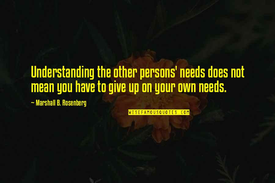 Not Giving You Up Quotes By Marshall B. Rosenberg: Understanding the other persons' needs does not mean