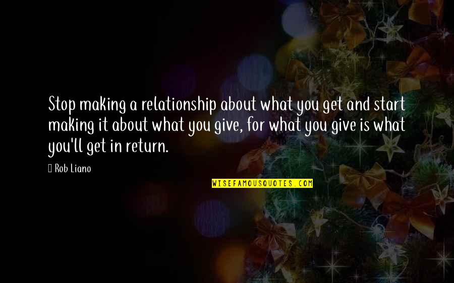 Not Giving Your All In A Relationship Quotes By Rob Liano: Stop making a relationship about what you get