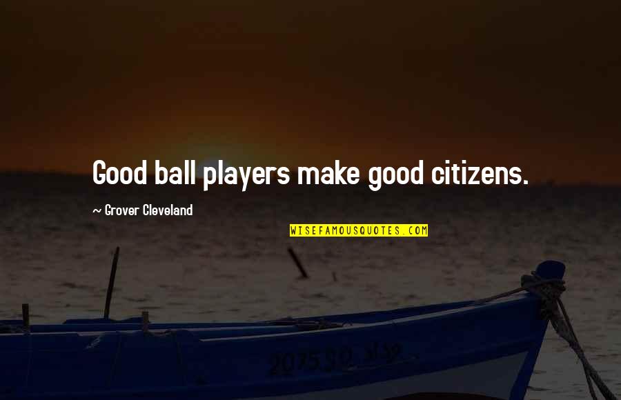 Not Giving Your Heart Away Quotes By Grover Cleveland: Good ball players make good citizens.