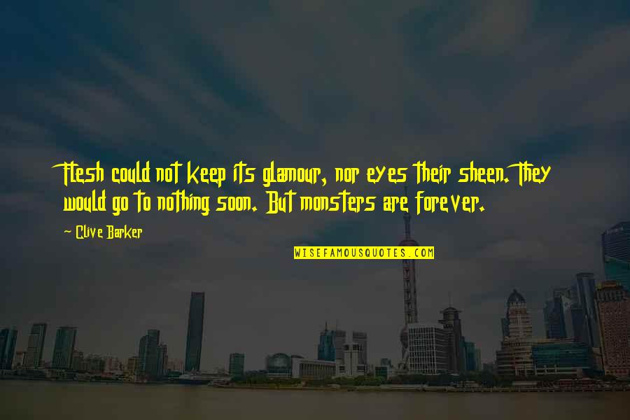 Not Glamour Quotes By Clive Barker: Flesh could not keep its glamour, nor eyes Not Glamour Quotes By Clive Barker: Flesh could not keep its glamour, nor eyes