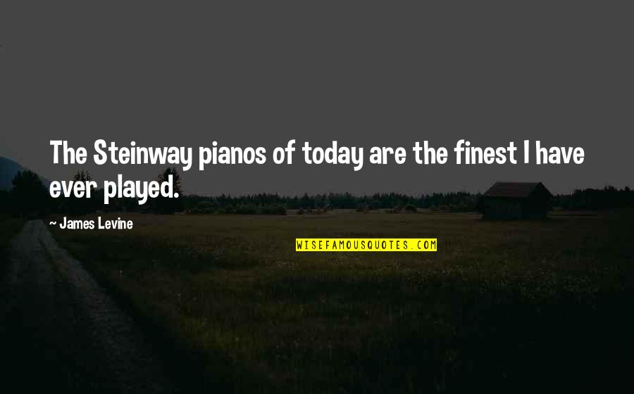 Not Gloating Quotes By James Levine: The Steinway pianos of today are the finest
