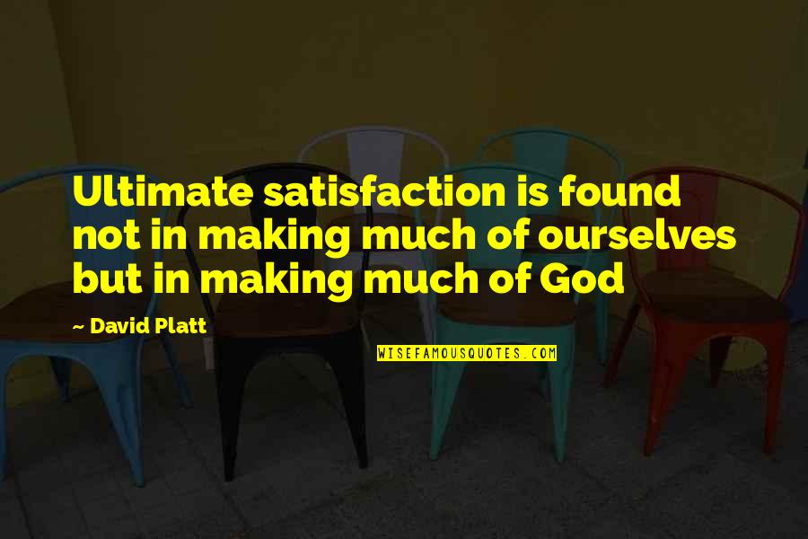 Not God Quotes By David Platt: Ultimate satisfaction is found not in making much