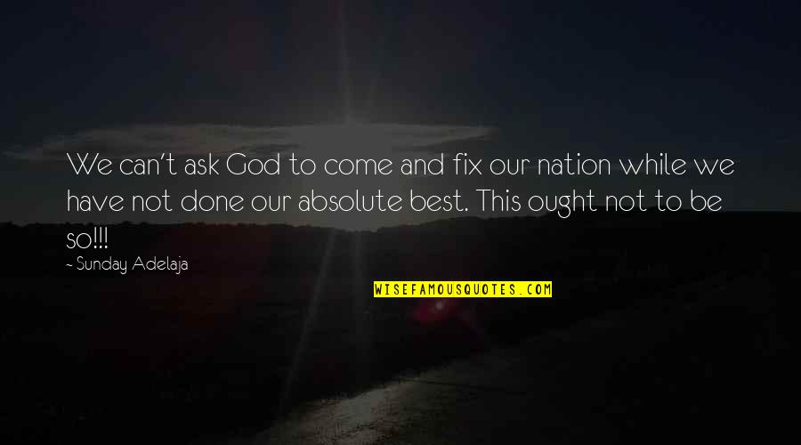 Not God Quotes By Sunday Adelaja: We can't ask God to come and fix