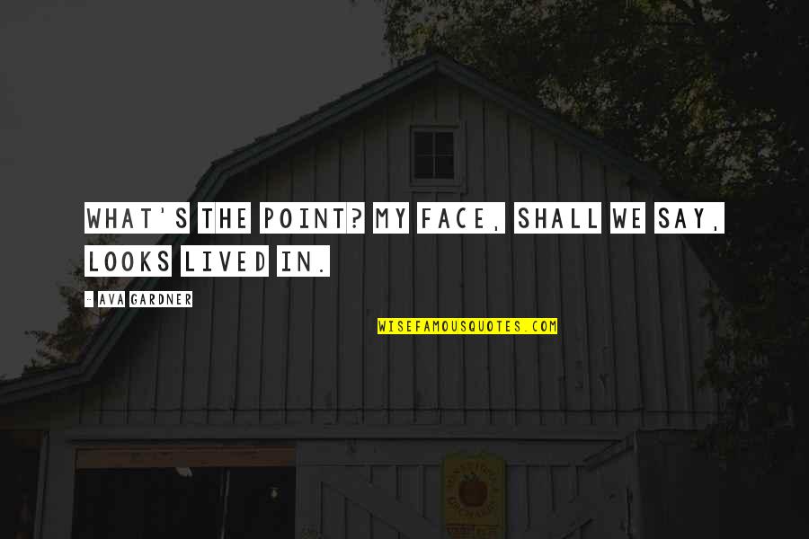 Not Going As Planned Quotes By Ava Gardner: What's the point? My face, shall we say,