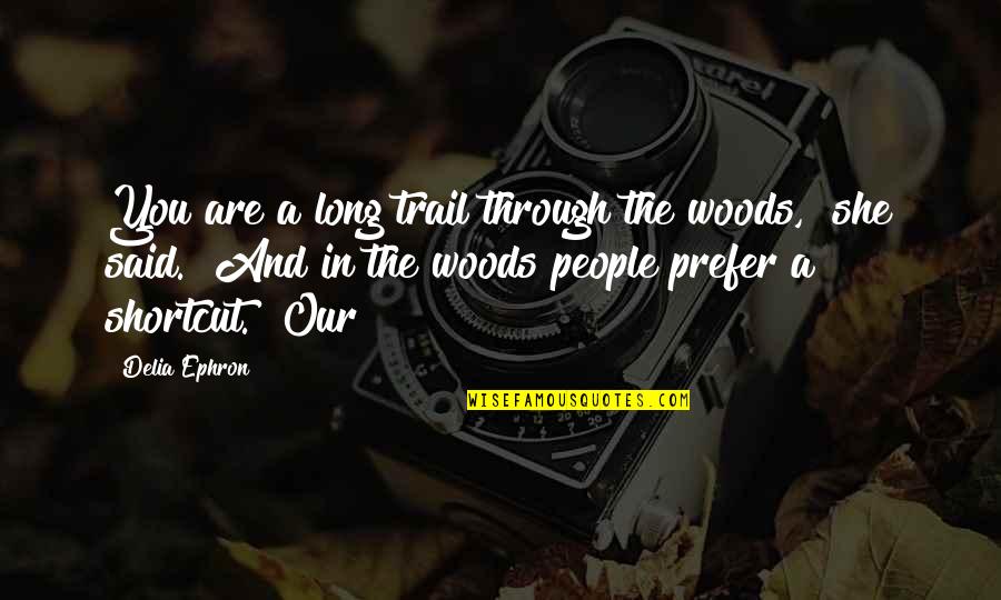 Not Going As Planned Quotes By Delia Ephron: You are a long trail through the woods,"