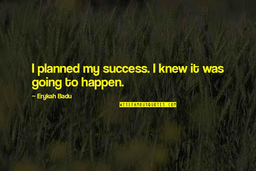 Not Going As Planned Quotes By Erykah Badu: I planned my success. I knew it was