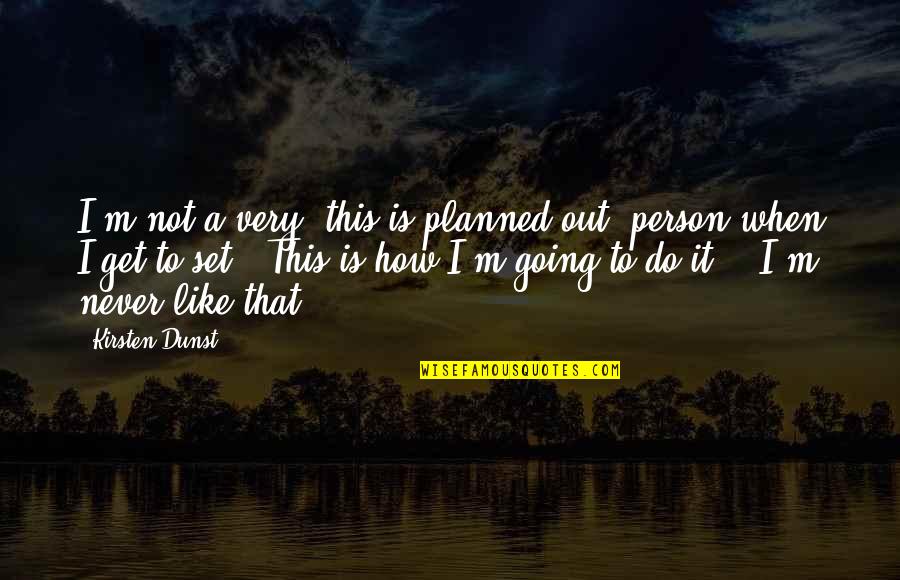 Not Going As Planned Quotes By Kirsten Dunst: I'm not a very 'this is planned out'