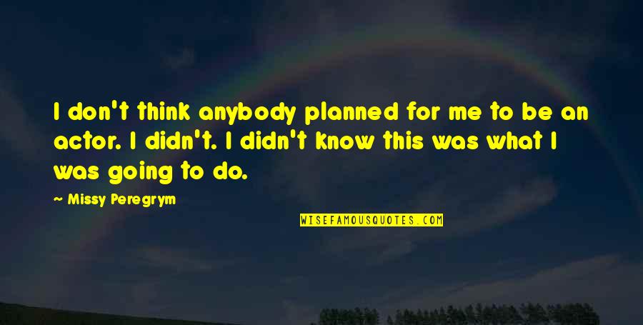 Not Going As Planned Quotes By Missy Peregrym: I don't think anybody planned for me to
