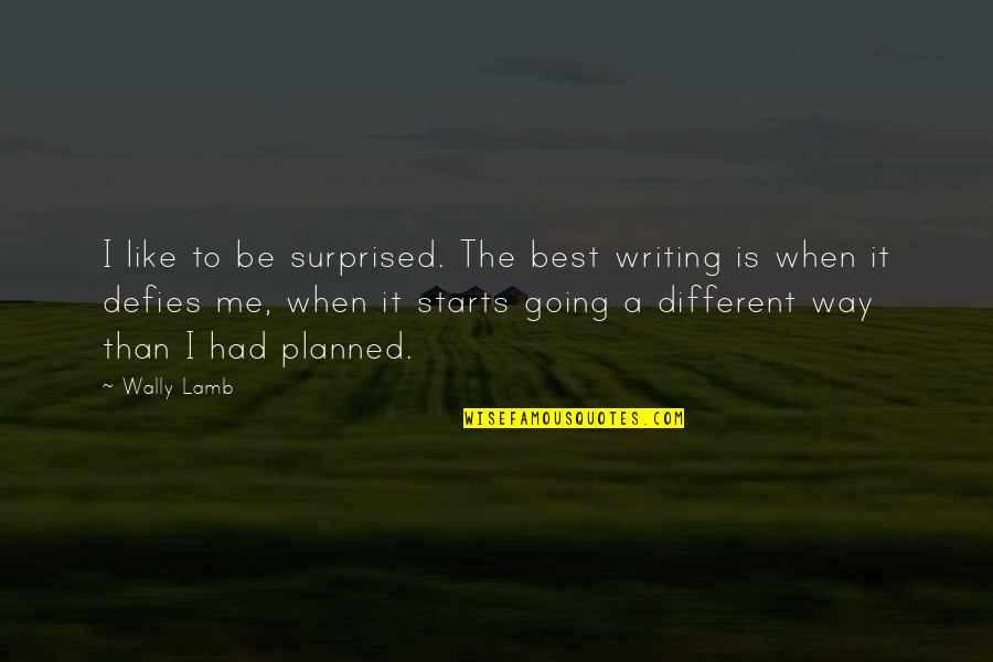 Not Going As Planned Quotes By Wally Lamb: I like to be surprised. The best writing