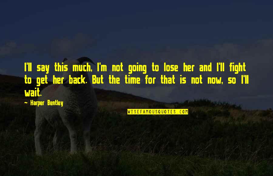 Not Going Back In Time Quotes By Harper Bentley: I'll say this much, I'm not going to