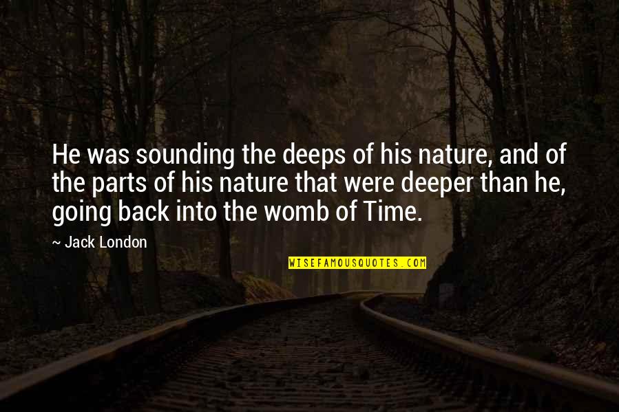 Not Going Back In Time Quotes By Jack London: He was sounding the deeps of his nature,