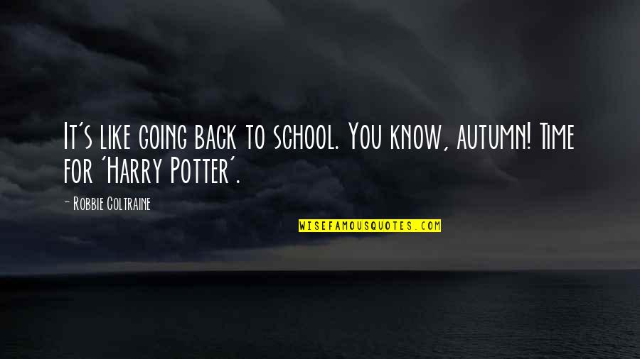 Not Going Back In Time Quotes By Robbie Coltraine: It's like going back to school. You know,