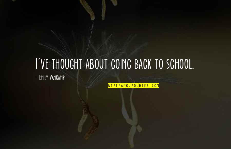 Not Going Back To School Quotes By Emily VanCamp: I've thought about going back to school.