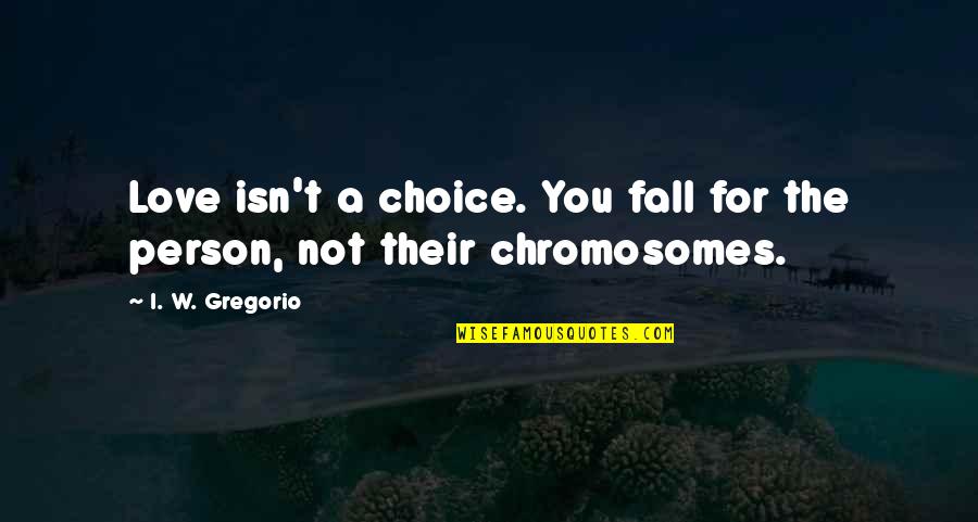 Not Going Back To School Quotes By I. W. Gregorio: Love isn't a choice. You fall for the