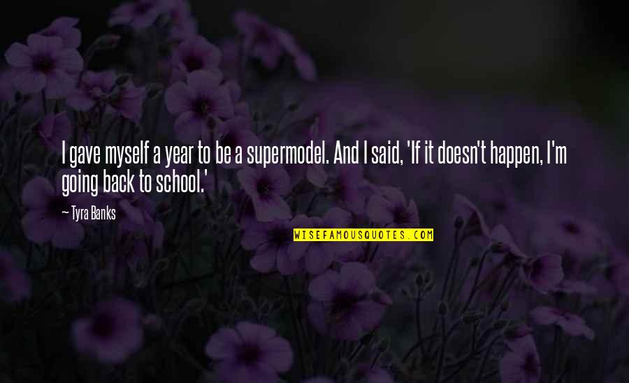 Not Going Back To School Quotes By Tyra Banks: I gave myself a year to be a