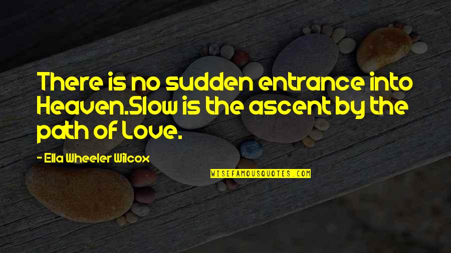 Not Going Backwards In Life Quotes By Ella Wheeler Wilcox: There is no sudden entrance into Heaven.Slow is