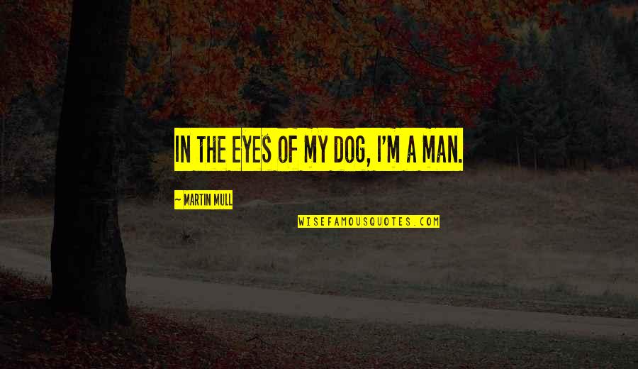Not Going Backwards In Life Quotes By Martin Mull: In the eyes of my dog, I'm a