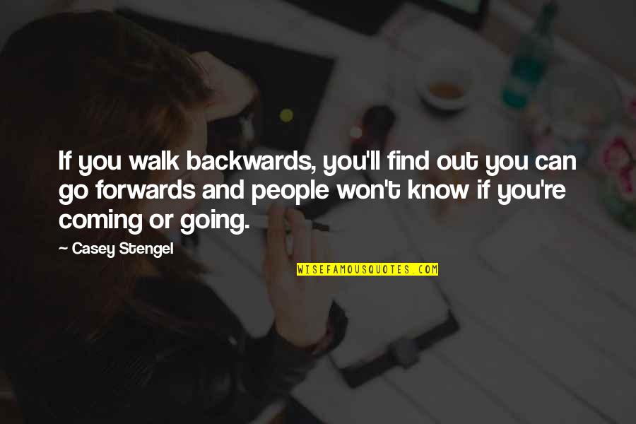 Not Going Backwards Quotes By Casey Stengel: If you walk backwards, you'll find out you