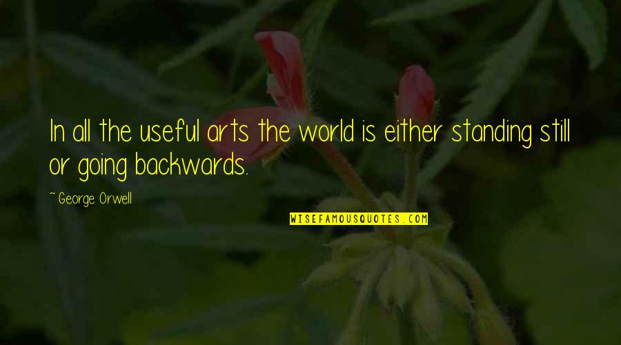 Not Going Backwards Quotes By George Orwell: In all the useful arts the world is