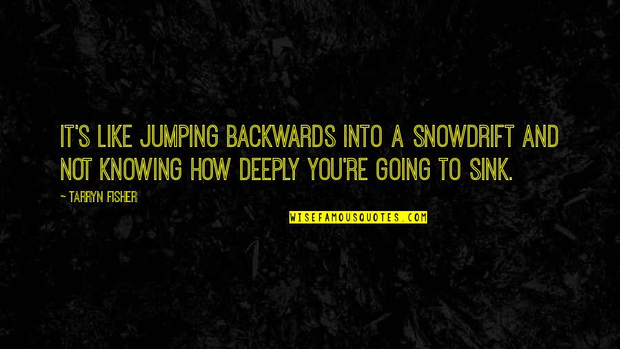 Not Going Backwards Quotes By Tarryn Fisher: It's like jumping backwards into a snowdrift and