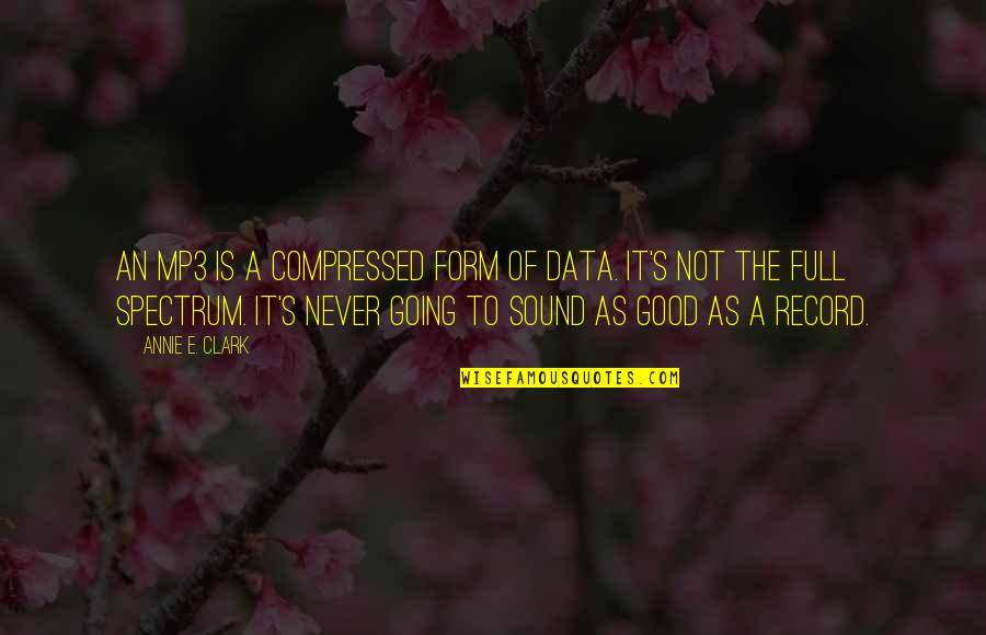Not Going Good Quotes By Annie E. Clark: An mp3 is a compressed form of data.