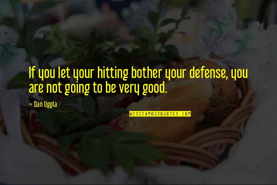 Not Going Good Quotes By Dan Uggla: If you let your hitting bother your defense,