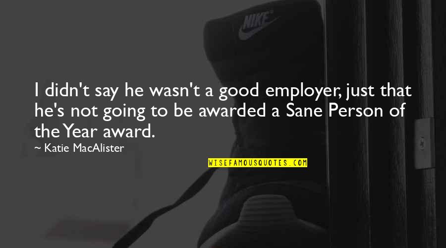 Not Going Good Quotes By Katie MacAlister: I didn't say he wasn't a good employer,