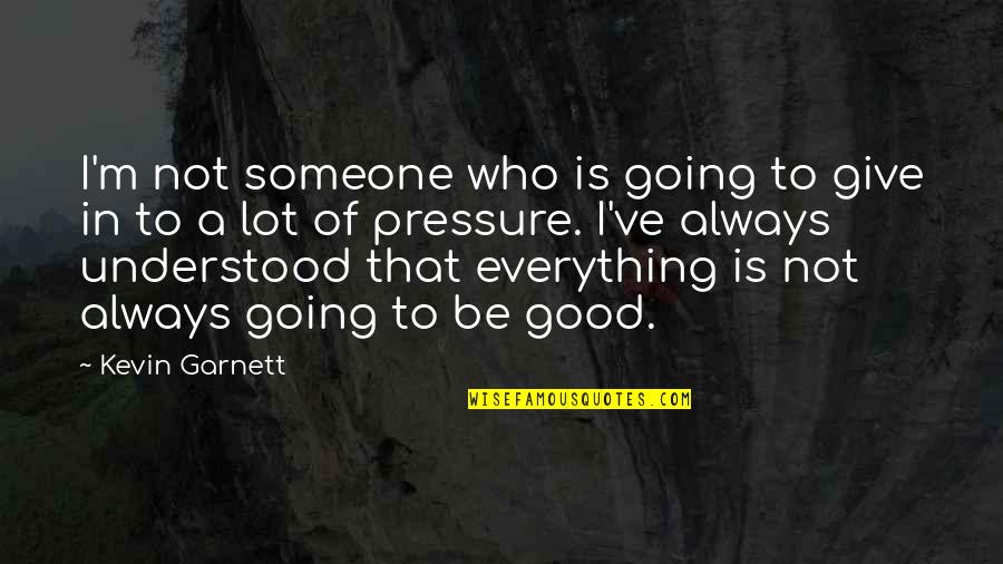 Not Going Good Quotes By Kevin Garnett: I'm not someone who is going to give