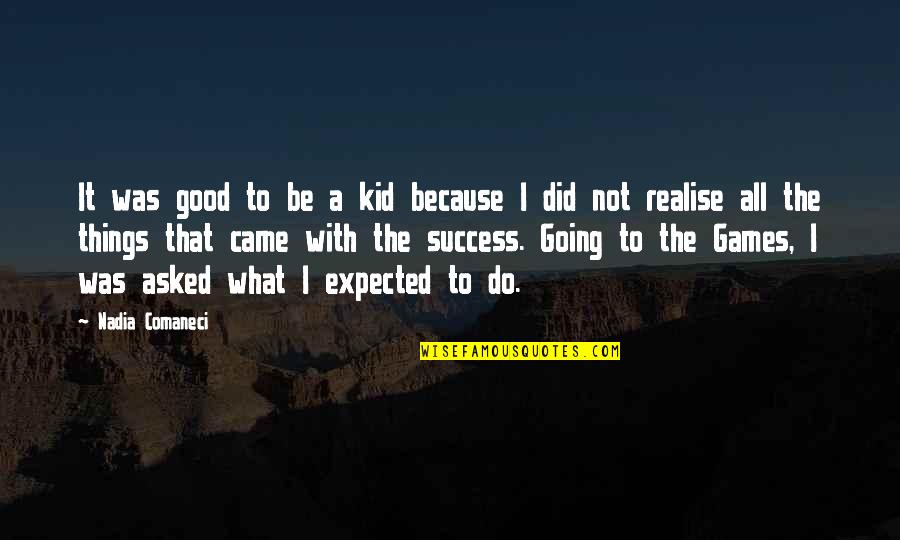 Not Going Good Quotes By Nadia Comaneci: It was good to be a kid because